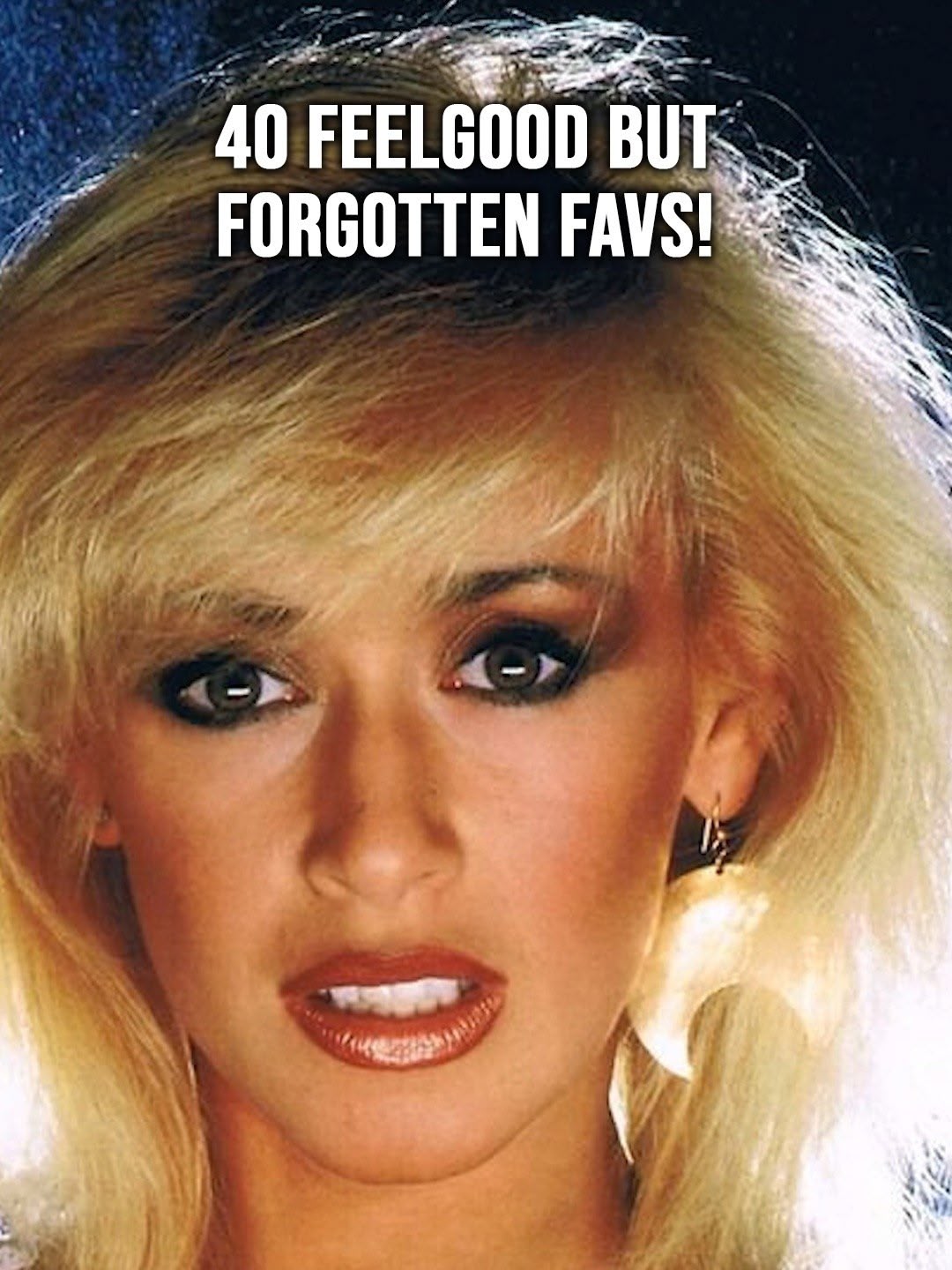 40 Feelgood But Forgotten Favs!